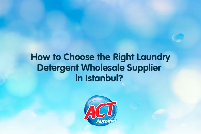 How to Choose the Right Laundry Detergent Wholesale Supplier in İstanbul